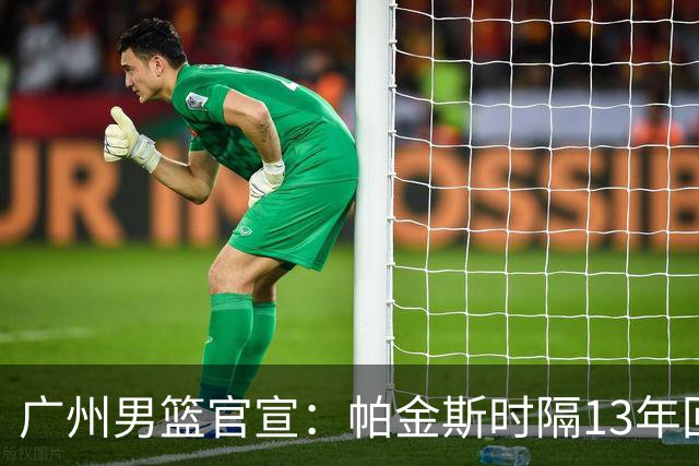 广州男篮官宣：帕金斯时隔13年回归出任主教练 师从骑士主帅
