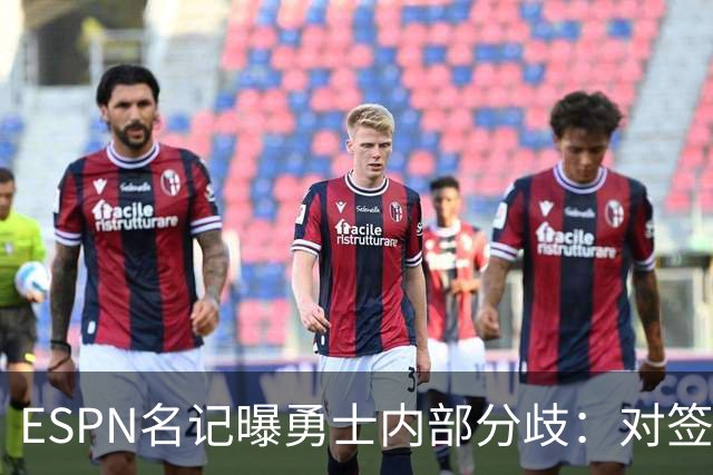 ESPN名记曝勇士内部分歧：对签下詹姆斯感到悲观，自认不在首选之列